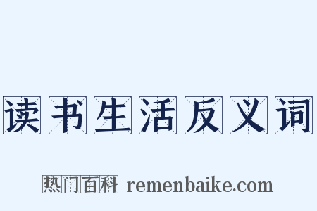 读书生活反义词是什么意思的图片